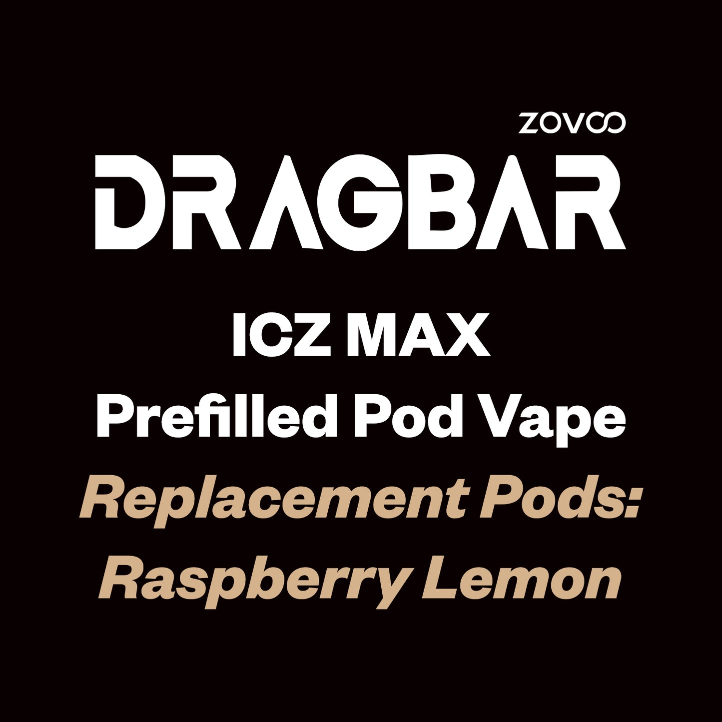 ZOVOO Dragbar ICZ MAX Prefilled Replacement Pod - 10K - Raspberry Lemon - Vapourium Vape Shop NZ, Vape NZ, Disposable & Prefilled Vapes NZ, ZipPay/Afterpay Vape NZ, Vape Juice, Eliquid, Nic Salts, Freebase, Vaporium, Vapourium, Christchurch, Dunedin, Timaru.