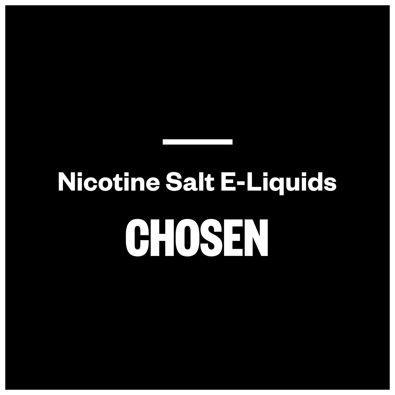 Chosen E-Liquids (Nic Salts)