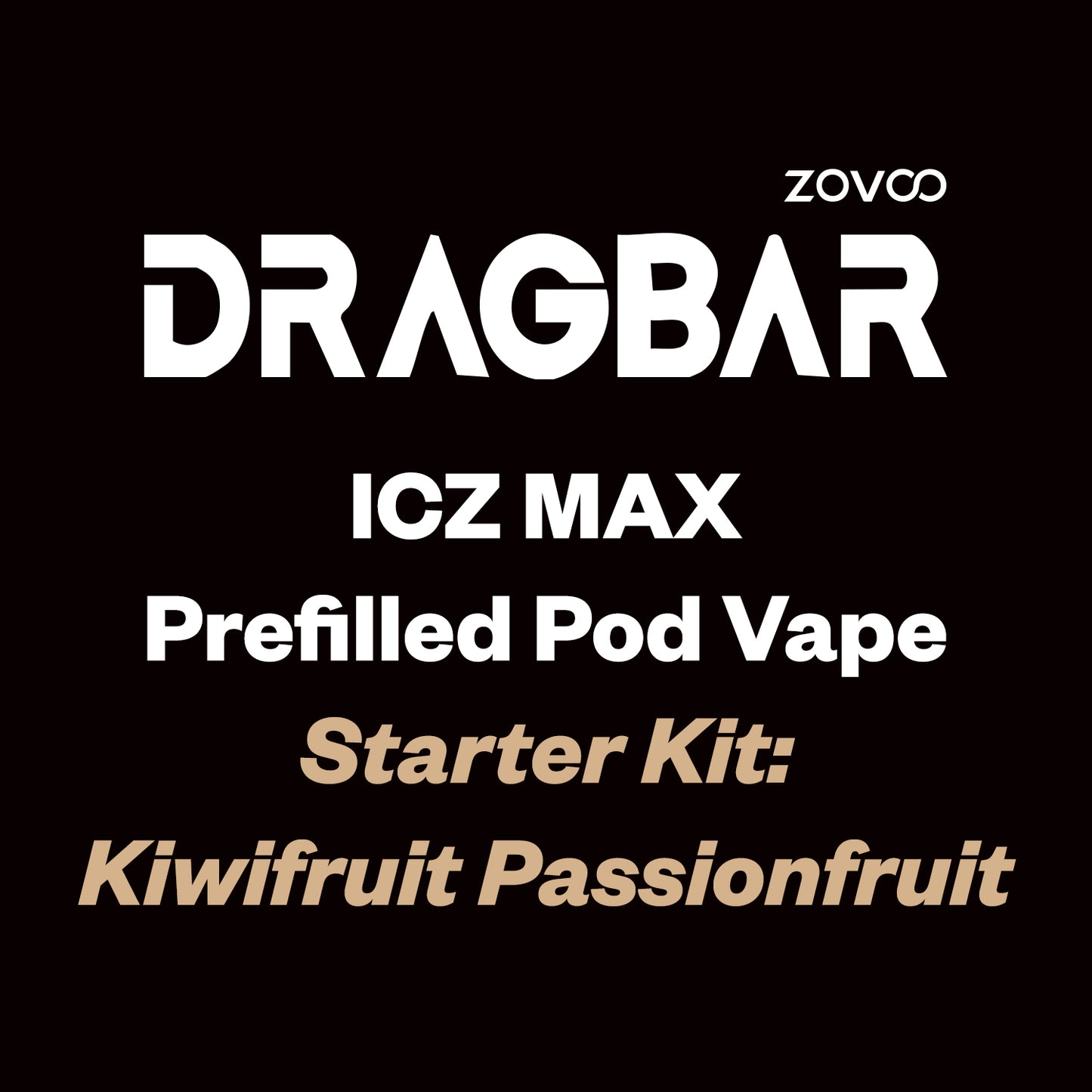 ZOVOO Dragbar ICZ MAX Prefilled Pod Kit - Kiwifruit Passionfruit - Vapourium Vape Shop NZ, Vape NZ, Disposable Vapes NZ, ZipPay/Afterpay Vape NZ, Vape Juice, Eliquid, Nic Salts, Freebase, Vaporium, Vapourium, Christchurch, Dunedin, Timaru.