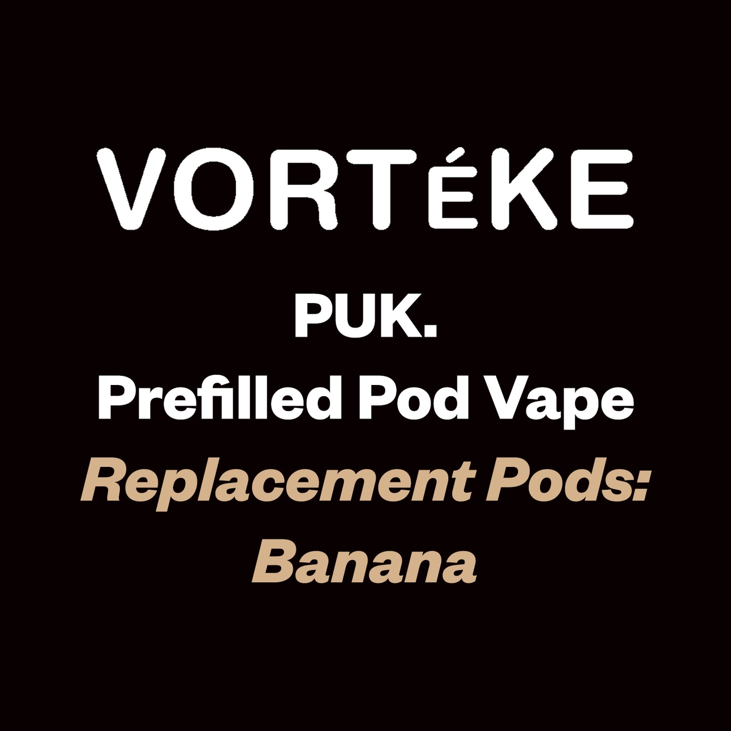 Vorteke puk. Pod - Banana - Vapourium Vape Shop NZ, Vape NZ, Disposable Vapes NZ, ZipPay/Afterpay Vape NZ, Vape Juice, Eliquid, Nic Salts, Freebase, Vaporium, Vapourium, Christchurch, Dunedin, Timaru.